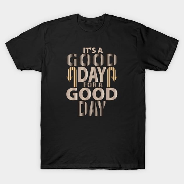 It's A Good Day For A Good Day T-Shirt by unique_design76